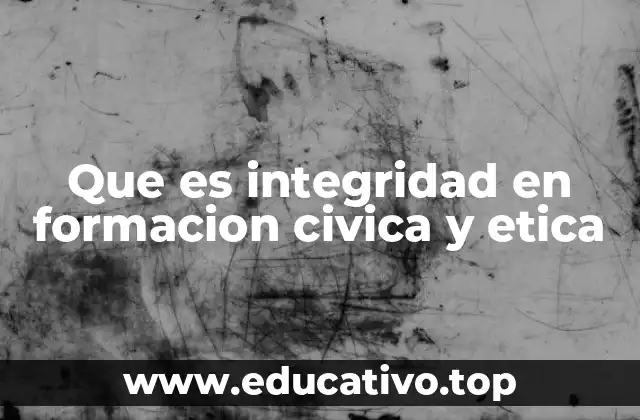 Que es integridad en formacion civica y etica