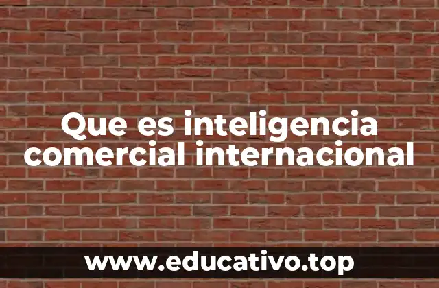 Que es inteligencia comercial internacional