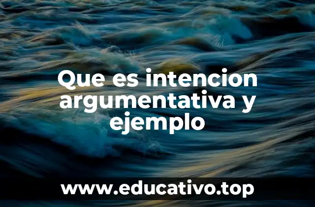 Que es intencion argumentativa y ejemplo