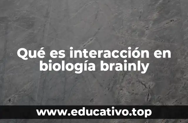 Qué es interacción en biología brainly