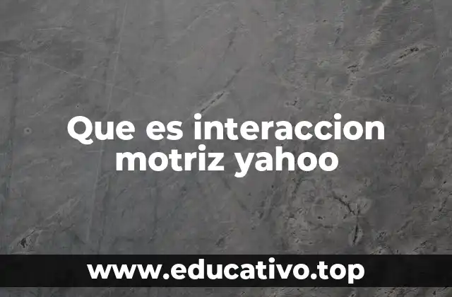 Que es interaccion motriz yahoo