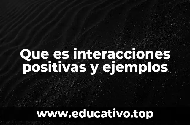 Que es interacciones positivas y ejemplos