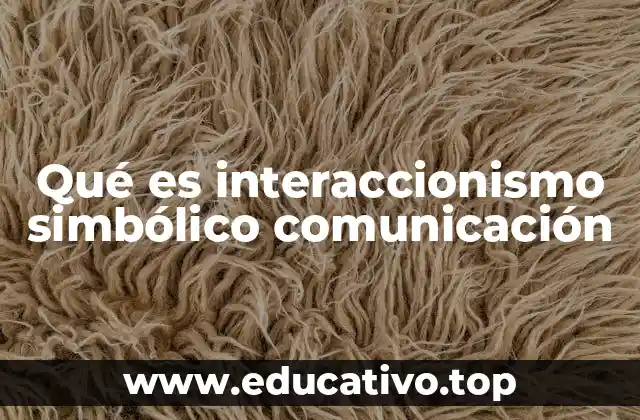 Qué es interaccionismo simbólico comunicación