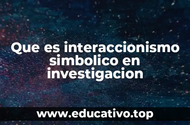 Que es interaccionismo simbolico en investigacion