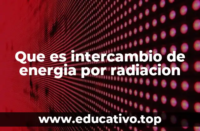 Que es intercambio de energia por radiacion