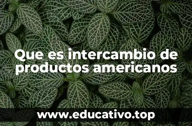 Que es intercambio de productos americanos
