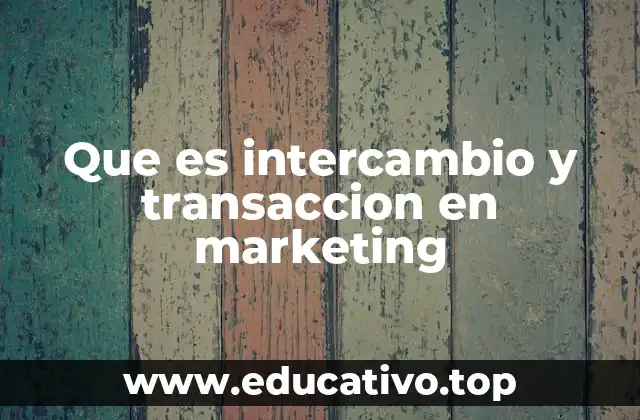 Que es intercambio y transaccion en marketing