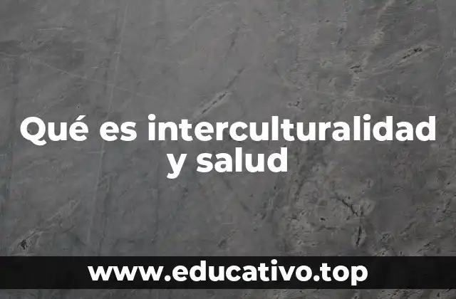 La importancia de la interculturalidad en la atención médica