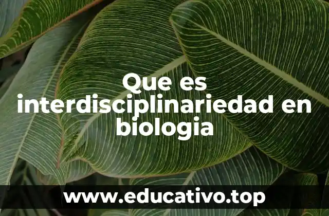 Que es interdisciplinariedad en biologia