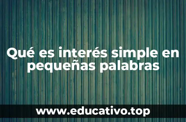 Qué es interés simple en pequeñas palabras