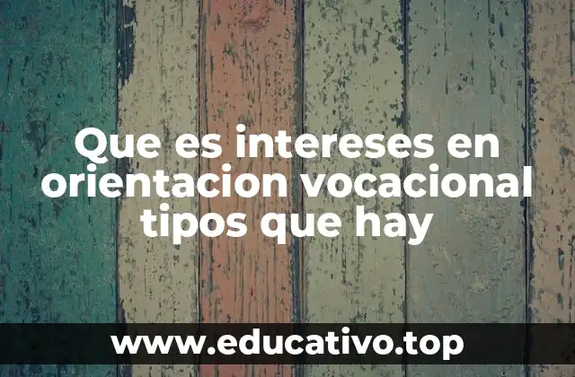 Que es intereses en orientacion vocacional tipos que hay