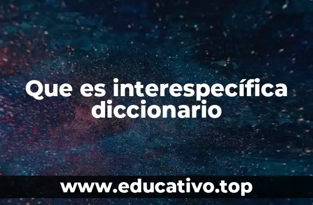 Que es interespecífica diccionario