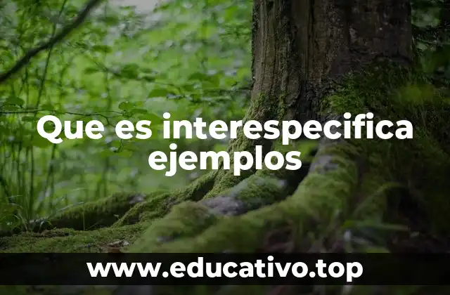 Que es interespecifica ejemplos