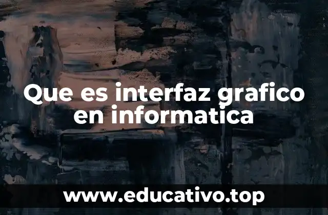 Que es interfaz grafico en informatica