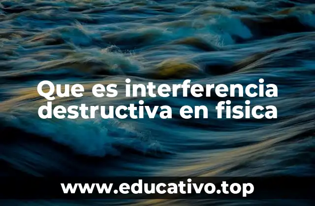 Que es interferencia destructiva en fisica
