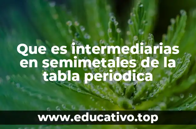 Que es intermediarias en semimetales de la tabla periodica