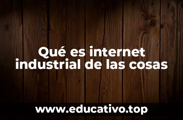 Qué es internet industrial de las cosas