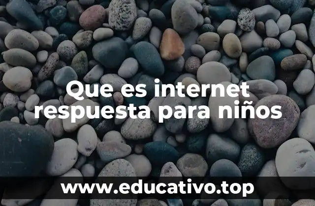 Que es internet respuesta para niños