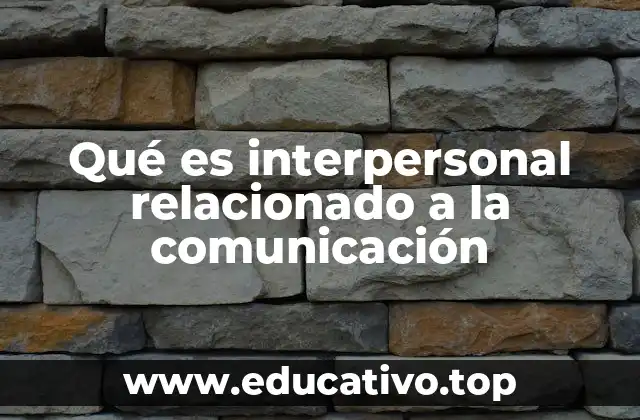 Qué es interpersonal relacionado a la comunicación