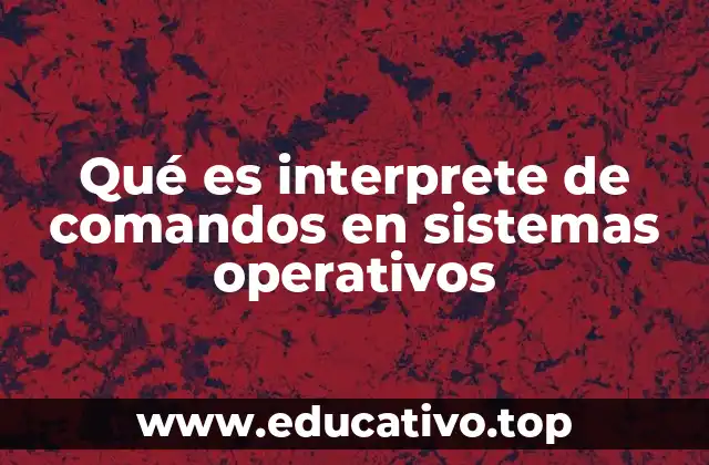 Qué es interprete de comandos en sistemas operativos