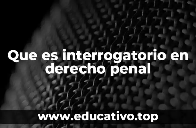 Que es interrogatorio en derecho penal