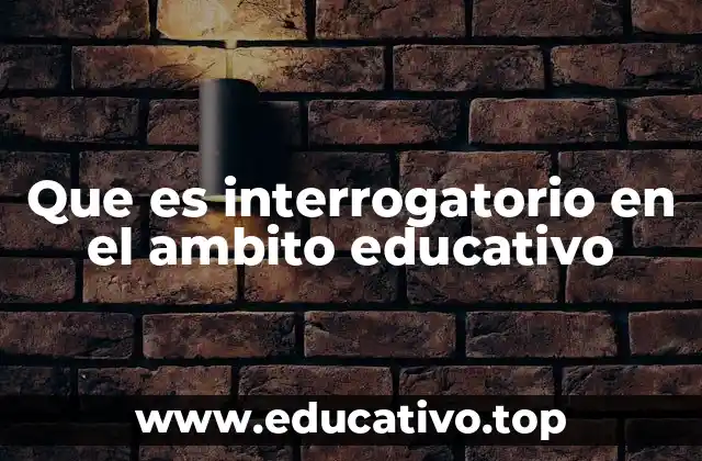 Que es interrogatorio en el ambito educativo