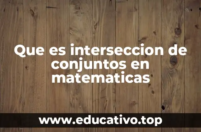 La importancia de la intersección en la teoría de conjuntos