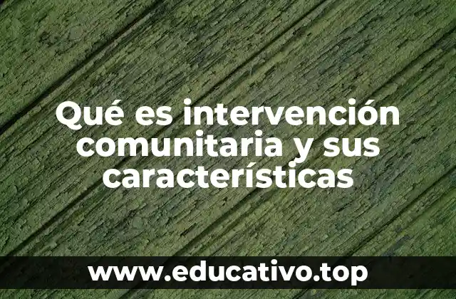 Qué es intervención comunitaria y sus características