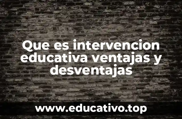Que es intervencion educativa ventajas y desventajas