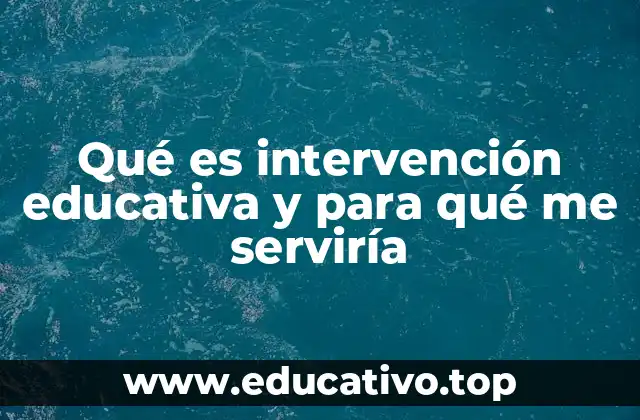 Qué es intervención educativa y para qué me serviría