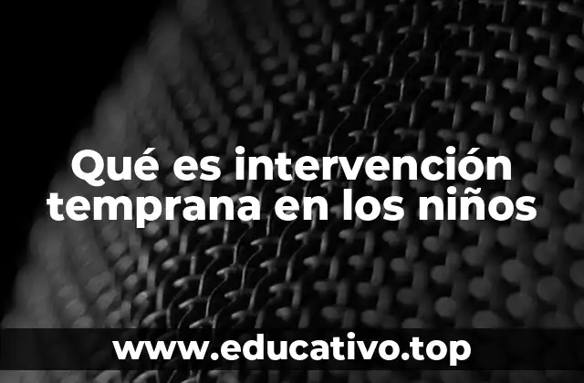 Qué es intervención temprana en los niños
