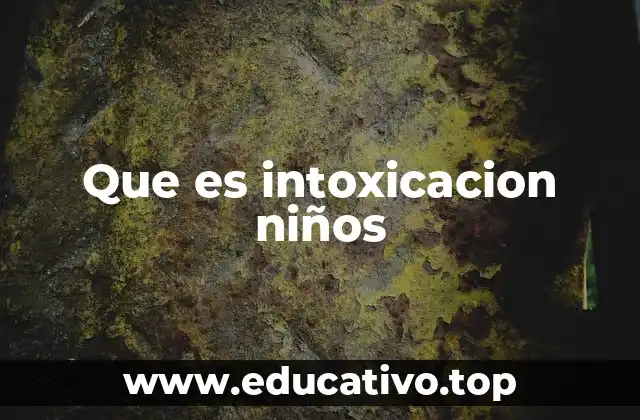 Que es intoxicacion niños