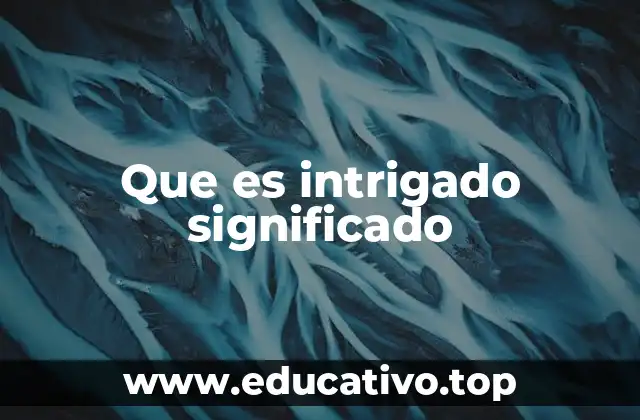 Que es intrigado significado
