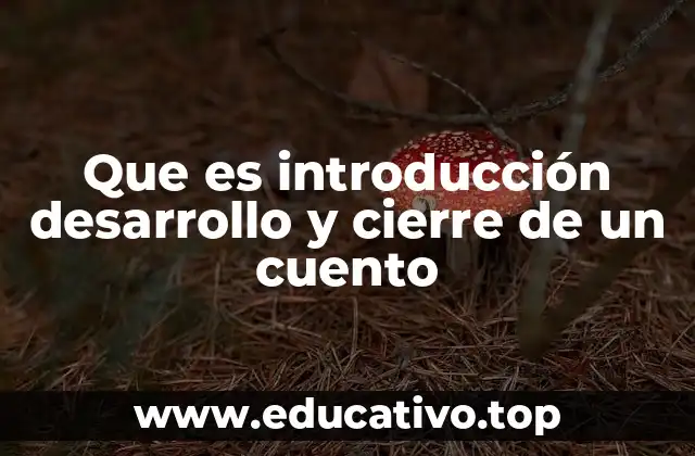 Que es introducción desarrollo y cierre de un cuento