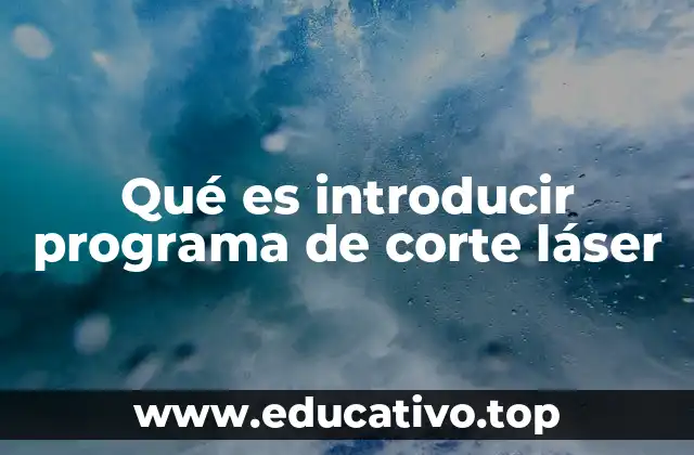Qué es introducir programa de corte láser