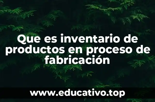 Que es inventario de productos en proceso de fabricación