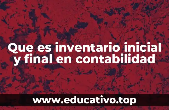 Que es inventario inicial y final en contabilidad