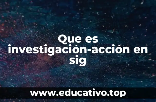 Que es investigación-acción en sig