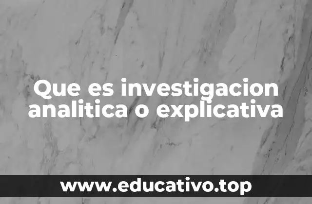 Que es investigacion analitica o explicativa