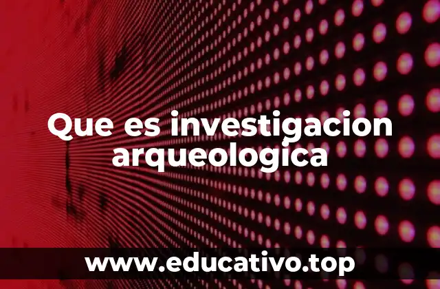 Que es investigacion arqueologica