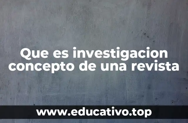 Que es investigacion concepto de una revista