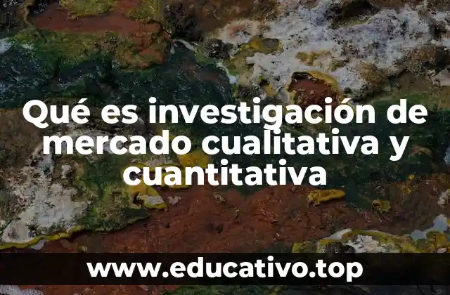 Qué es investigación de mercado cualitativa y cuantitativa