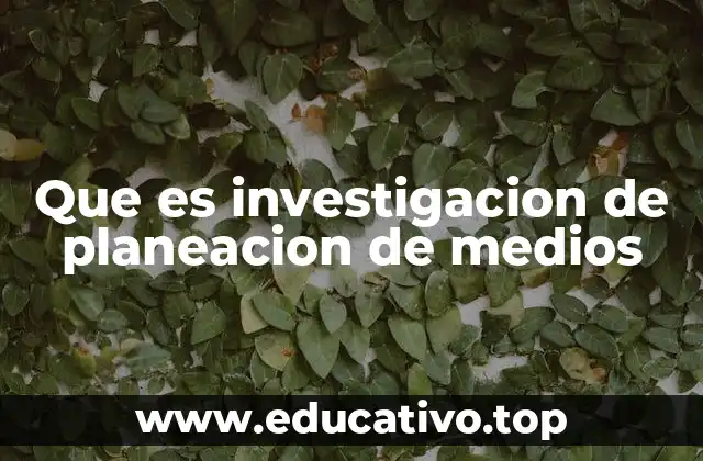 Que es investigacion de planeacion de medios
