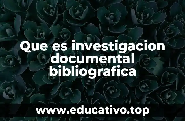 Que es investigacion documental bibliografica