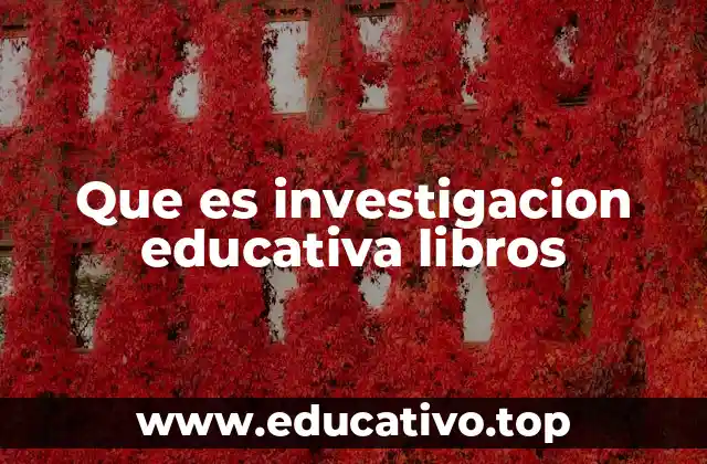 Que es investigacion educativa libros