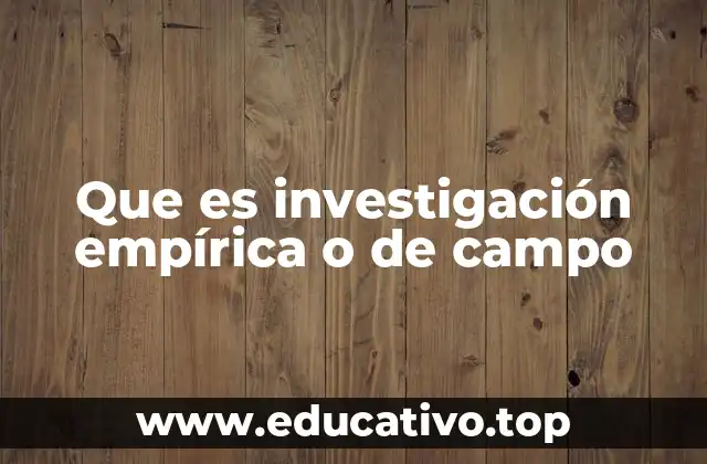 Que es investigación empírica o de campo