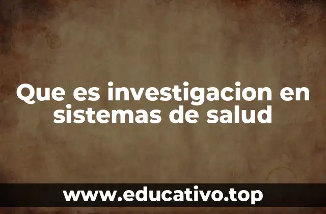 Que es investigacion en sistemas de salud