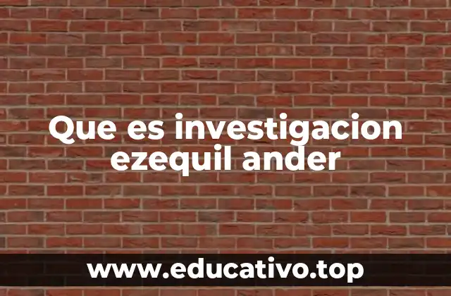 Que es investigacion ezequil ander