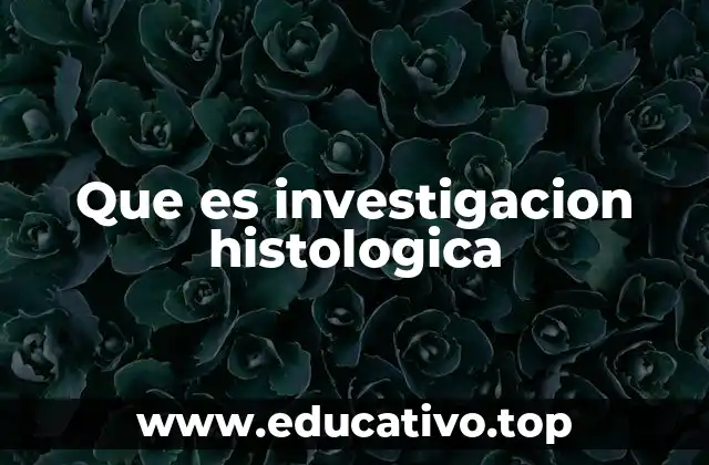 Que es investigacion histologica