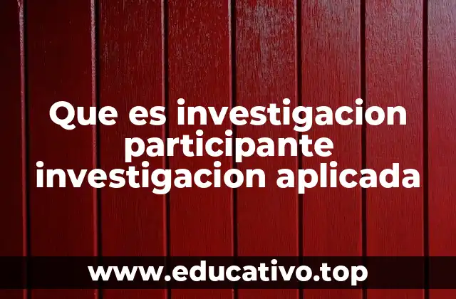 Que es investigacion participante investigacion aplicada